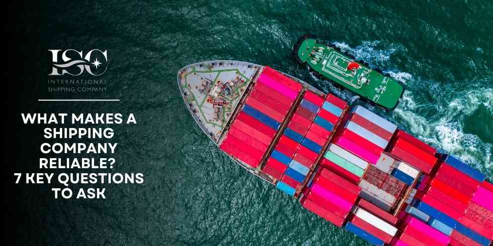 What Makes a Shipping Company Reliable? 7 Key Questions to Ask
