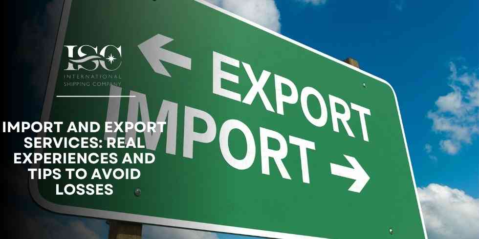 Import and Export Services: Real Experiences and Tips to Avoid Losses