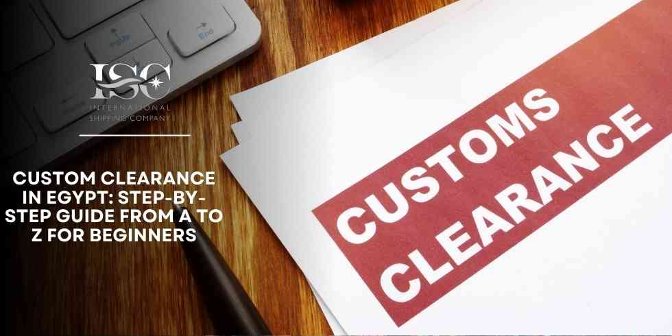 Custom Clearance in Egypt: Step-by-Step Guide from A to Z for Beginners